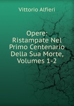 Opere: Ristampate Nel Primo Centenario Della Sua Morte, Volumes 1-2