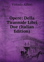 Opere: Della Tirannide Libri Due (Italian Edition)