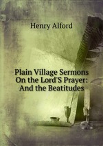 Plain Village Sermons On the Lord`S Prayer: And the Beatitudes