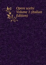 Opere scelte Volume 1 (Italian Edition)