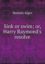 Sink or swim; or, Harry Raymond`s resolve