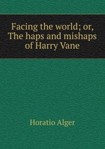 Facing the world; or, The haps and mishaps of Harry Vane