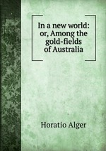 In a new world: or, Among the gold-fields of Australia