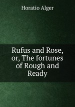 Rufus and Rose, or, The fortunes of Rough and Ready