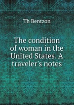 The condition of woman in the United States. A traveler`s notes