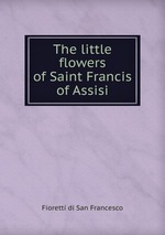 The little flowers of Saint Francis of Assisi