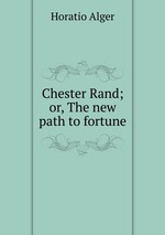 Chester Rand; or, The new path to fortune