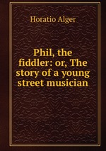 Phil, the fiddler: or, The story of a young street musician