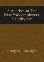 A treatise on The New York employers` liability act
