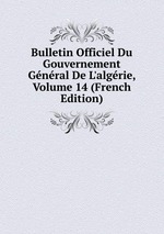Bulletin Officiel Du Gouvernement Gnral De L`algrie, Volume 14 (French Edition)