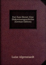 Frei Zum Dienst: Eine Diakonissengeschichte (German Edition)