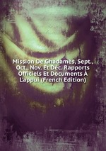 Mission De Ghadams, Sept., Oct., Nov. Et Dc. Rapports Officiels Et Documents L`appui (French Edition)