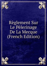 Rglement Sur Le Plerinage De La Mecque (French Edition)