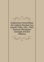 Exploration Scientifique De L`algrie Pendant Les Annes 1840, 1841, 1842: Sciences Physiques: Zoologie (French Edition)