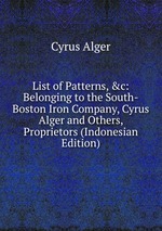 List of Patterns, &c: Belonging to the South-Boston Iron Company, Cyrus Alger and Others, Proprietors (Indonesian Edition)