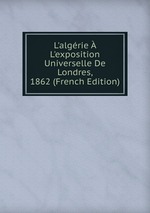 L`algrie  L`exposition Universelle De Londres, 1862 (French Edition)