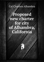 Proposed new charter for city of Alhambra, California
