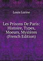 Les Prisons De Paris: Histoire, Types, Moeurs, Mystres (French Edition)