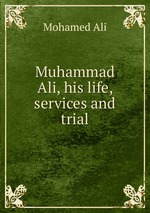 Muhammad Ali, his life, services and trial