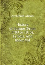 History of Europe (From 1789 to 1815). 12 Vols. And Index Vol
