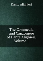 The Commedia and Canzoniere of Dante Alighieri, Volume 1
