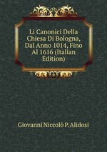 Li Canonici Della Chiesa Di Bologna, Dal Anno 1014, Fino Al 1616 (Italian Edition)