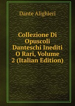 Collezione Di Opuscoli Danteschi Inediti O Rari, Volume 2 (Italian Edition)
