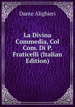 La Divina Commedia, Col Com. Di P. Fraticelli (Italian Edition)