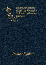 Dante Allighieri`s Gttliche Komdie, Volume 1 (German Edition)
