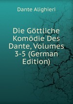 Die Gttliche Komdie Des Dante, Volumes 3-5 (German Edition)