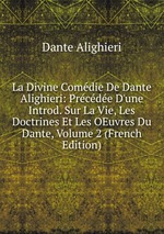 La Divine Comdie De Dante Alighieri: Prcde D`une Introd. Sur La Vie, Les Doctrines Et Les OEuvres Du Dante, Volume 2 (French Edition)