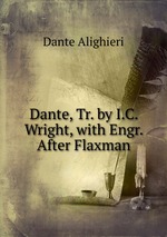 Dante, Tr. by I.C. Wright, with Engr. After Flaxman