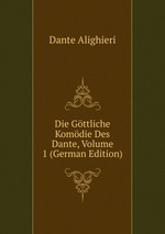 Die Gttliche Komdie Des Dante, Volume 1 (German Edition)