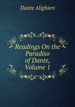Readings On the Paradiso of Dante, Volume 1