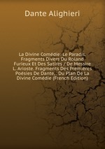 La Divine Comdie: Le Paradis. Fragments Divers Du Roland Furieux Et Des Satires / De Messire L. Arioste. Fragments Des Premires Posies De Dante, . Du Plan De La Divine Comdie (French Edition)