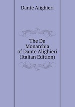 The De Monarchia of Dante Alighieri (Italian Edition)