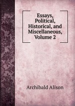 Essays, Political, Historical, and Miscellaneous, Volume 2
