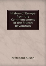 History of Europe from the Commencement of the French Revolution