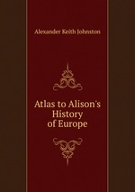 Atlas to Alison`s History of Europe