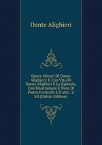 Opere Minori Di Dante Alighieri: Il Con Vito Di Dante Alighieri E Le Epistole, Con Illustrazioni E Note Di Pietro Fraticelli E D`altri. 2. Ed (Italian Edition)