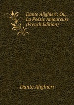 Dante Alighieri: Ou, La Posie Amoureuse (French Edition)