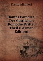 Dantes Paradies; Der Gottlichen Komodie Dritter Theil (German Edition)
