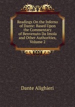 Readings On the Inferno of Dante: Based Upon the Commentary of Benvenuto Da Imola and Other Authorities, Volume 2