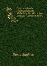 Dante Alighieri`s Fegefeuer: Zweite Abtheilung Der Gttlichen Komdie (German Edition)
