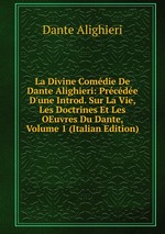 La Divine Comdie De Dante Alighieri: Prcde D`une Introd. Sur La Vie, Les Doctrines Et Les OEuvres Du Dante, Volume 1 (Italian Edition)