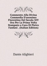 Commento Alla Divina Commedia D`anonimo Florentino Del Secolo XIV Ora Per La Prima Volta Stampato a Cura Di Pietro Fanfani . (Italian Edition)