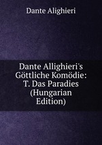 Dante Allighieri`s Gttliche Komdie: T. Das Paradies (Hungarian Edition)