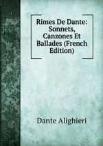 Rimes De Dante: Sonnets, Canzones Et Ballades (French Edition)