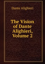 The Vision of Dante Alighieri, Volume 2
