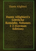 Dante Allighieri`s Gttliche Komdie, Volumes 1-2 (German Edition)